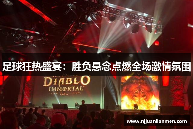 足球狂热盛宴：胜负悬念点燃全场激情氛围