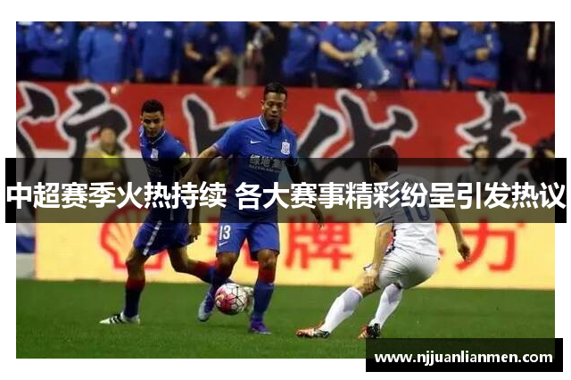 中超赛季火热持续 各大赛事精彩纷呈引发热议