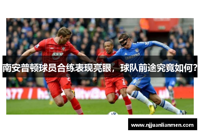 南安普顿球员合练表现亮眼，球队前途究竟如何？