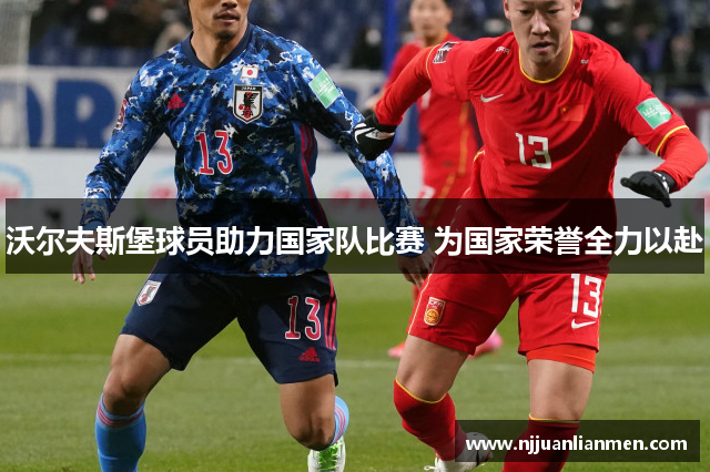 沃尔夫斯堡球员助力国家队比赛 为国家荣誉全力以赴