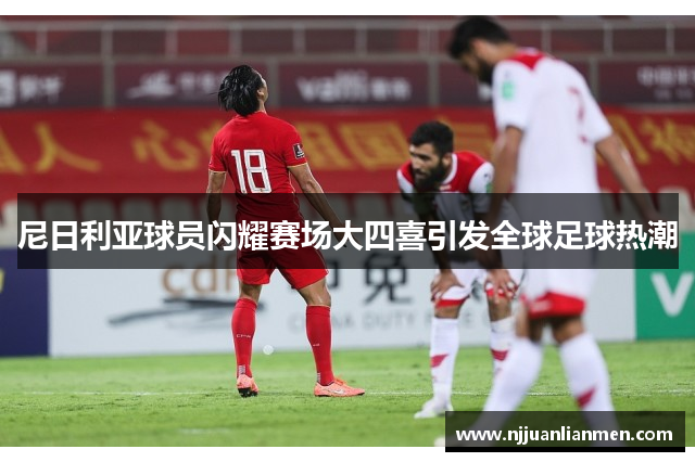 尼日利亚球员闪耀赛场大四喜引发全球足球热潮