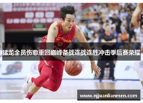 猛龙全员伤愈重回巅峰备战连战连胜冲击季后赛荣耀