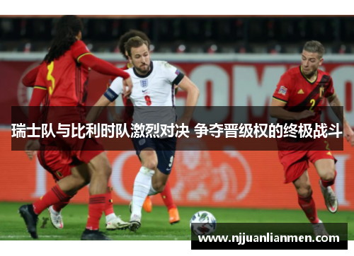 瑞士队与比利时队激烈对决 争夺晋级权的终极战斗