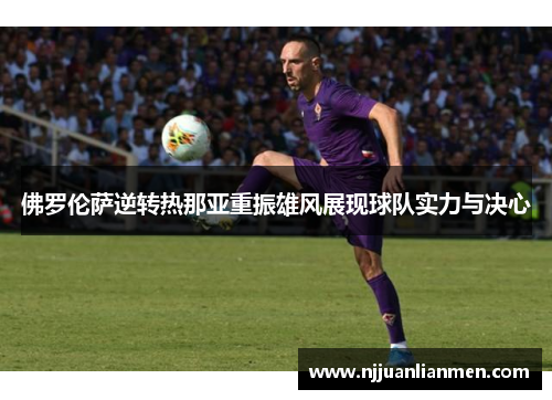 佛罗伦萨逆转热那亚重振雄风展现球队实力与决心