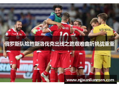 俄罗斯队险胜斯洛伐克出线之路艰难曲折挑战重重
