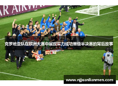 克罗地亚队在欧洲大赛中展现实力成功晋级半决赛的背后故事