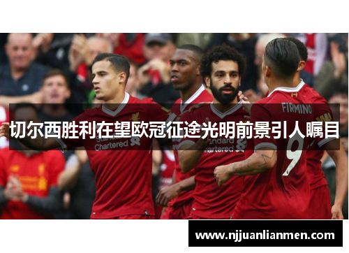 切尔西胜利在望欧冠征途光明前景引人瞩目