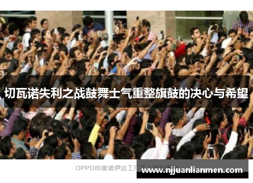 切瓦诺失利之战鼓舞士气重整旗鼓的决心与希望