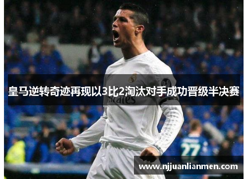 皇马逆转奇迹再现以3比2淘汰对手成功晋级半决赛