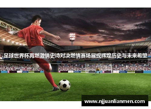 足球世界杯再燃激情史诗对决燃情赛场展现辉煌历史与未来希望