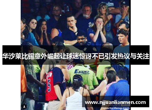 华沙莱比锡意外崛起让球迷惊讶不已引发热议与关注