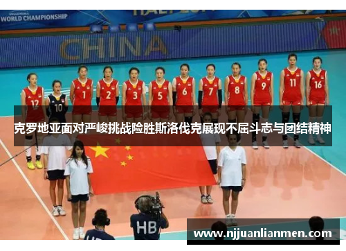 克罗地亚面对严峻挑战险胜斯洛伐克展现不屈斗志与团结精神