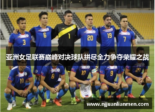 亚洲女足联赛巅峰对决球队拼尽全力争夺荣耀之战