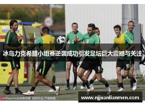 冰岛力克希腊小组赛逆袭成功引发足坛巨大震撼与关注