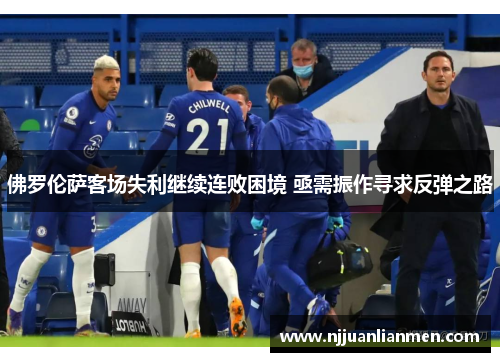 佛罗伦萨客场失利继续连败困境 亟需振作寻求反弹之路