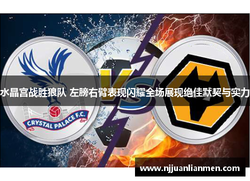 水晶宫战胜狼队 左膀右臂表现闪耀全场展现绝佳默契与实力
