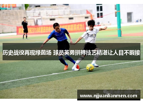 历史战役再现绿茵场 球员英勇拼搏技艺精湛让人目不暇接