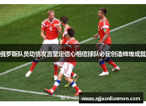 俄罗斯队员动情发言坚定信心相信球队必定创造辉煌成就