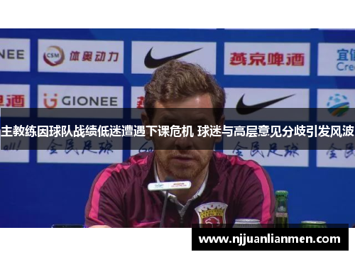 主教练因球队战绩低迷遭遇下课危机 球迷与高层意见分歧引发风波